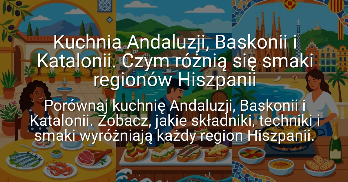 Kuchnia Andaluzji, Baskonii i Katalonii. Czym różnią się smaki regionów Hiszpanii